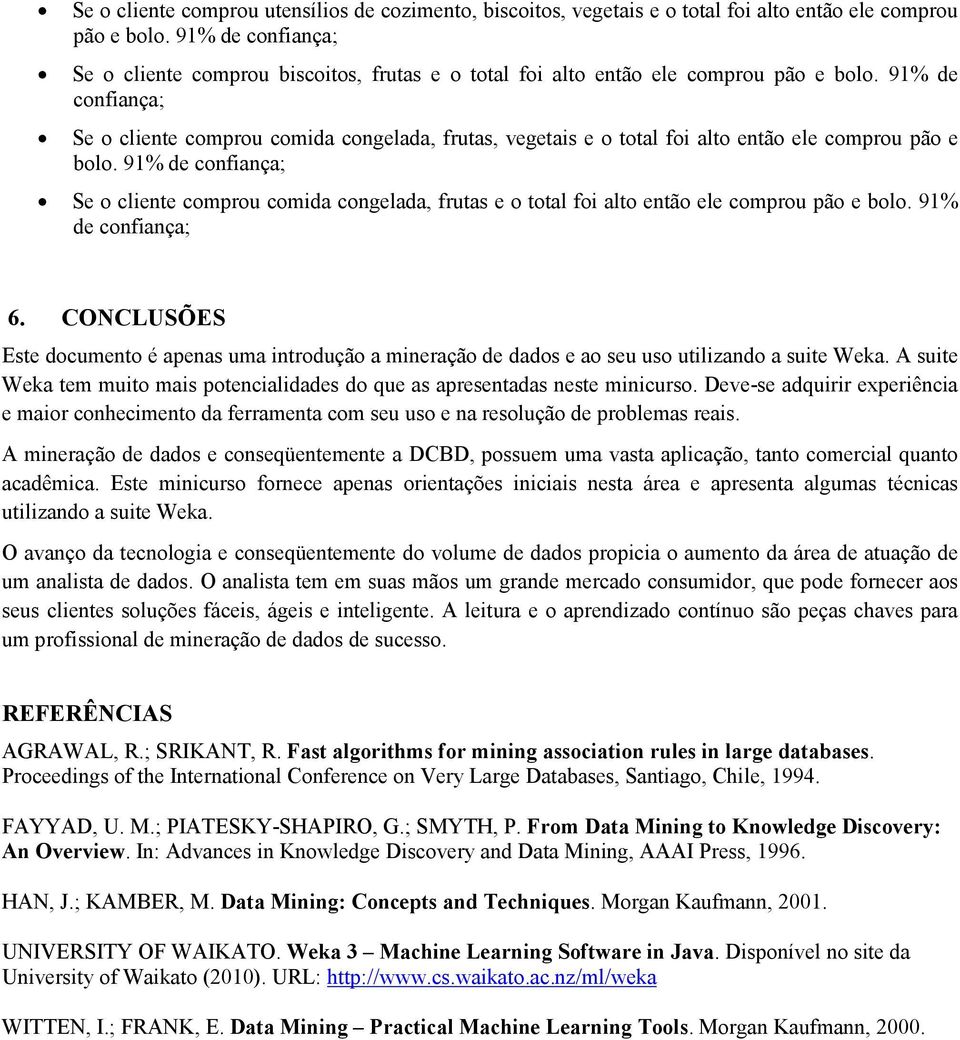 91% de confiança; Se o cliente comprou comida congelada, frutas, vegetais e o total foi alto então ele comprou pão e bolo.