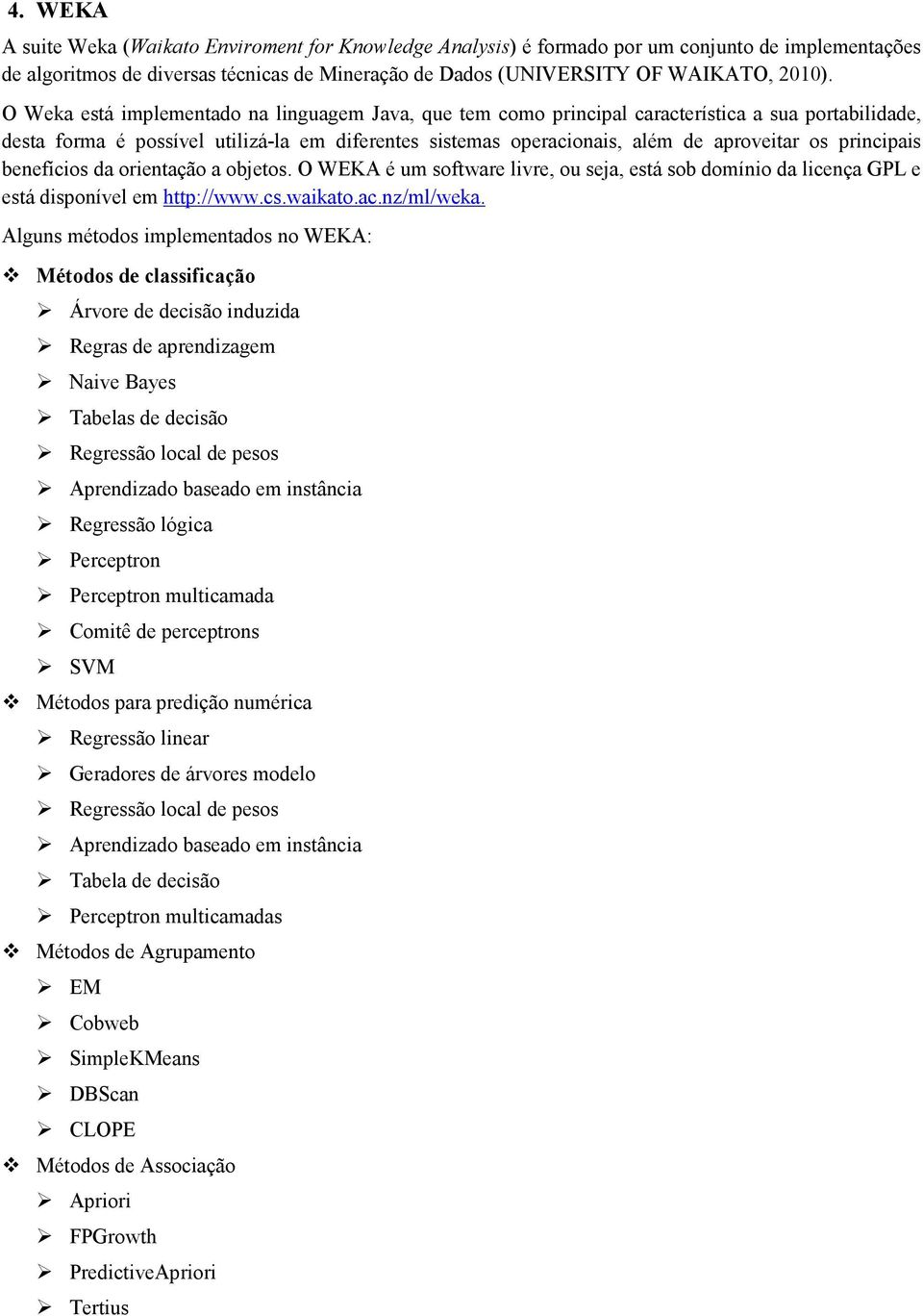 principais benefícios da orientação a objetos. O WEKA é um software livre, ou seja, está sob domínio da licença GPL e está disponível em http://www.cs.waikato.ac.nz/ml/weka.