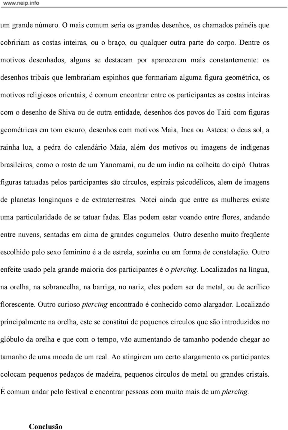 orientais; é comum encontrar entre os participantes as costas inteiras com o desenho de Shiva ou de outra entidade, desenhos dos povos do Taiti com figuras geométricas em tom escuro, desenhos com