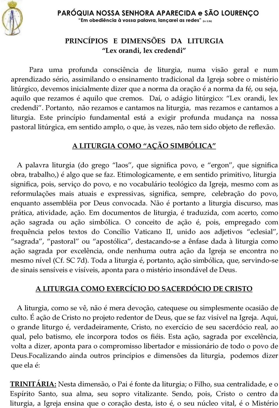 Portanto, não rezamos e cantamos na liturgia, mas rezamos e cantamos a liturgia.