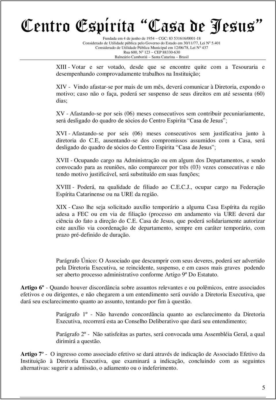 desligado do quadro de sócios do Centro Espírita Casa de Jesus ; XVI - Afastando-se por seis (06) meses consecutivos sem justificativa junto à diretoria do C.