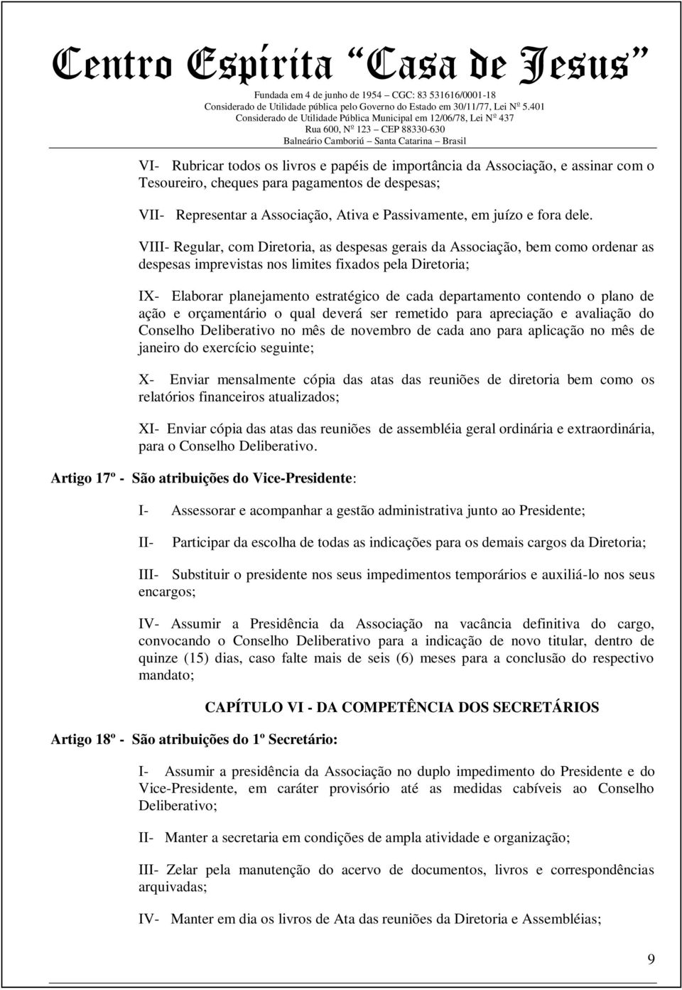 VIII- Regular, com Diretoria, as despesas gerais da Associação, bem como ordenar as despesas imprevistas nos limites fixados pela Diretoria; IX- Elaborar planejamento estratégico de cada departamento