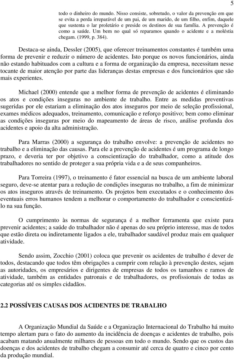 família. A prevenção é como a saúde. Um bem no qual só reparamos quando o acidente e a moléstia chegam. (1999, p. 384).