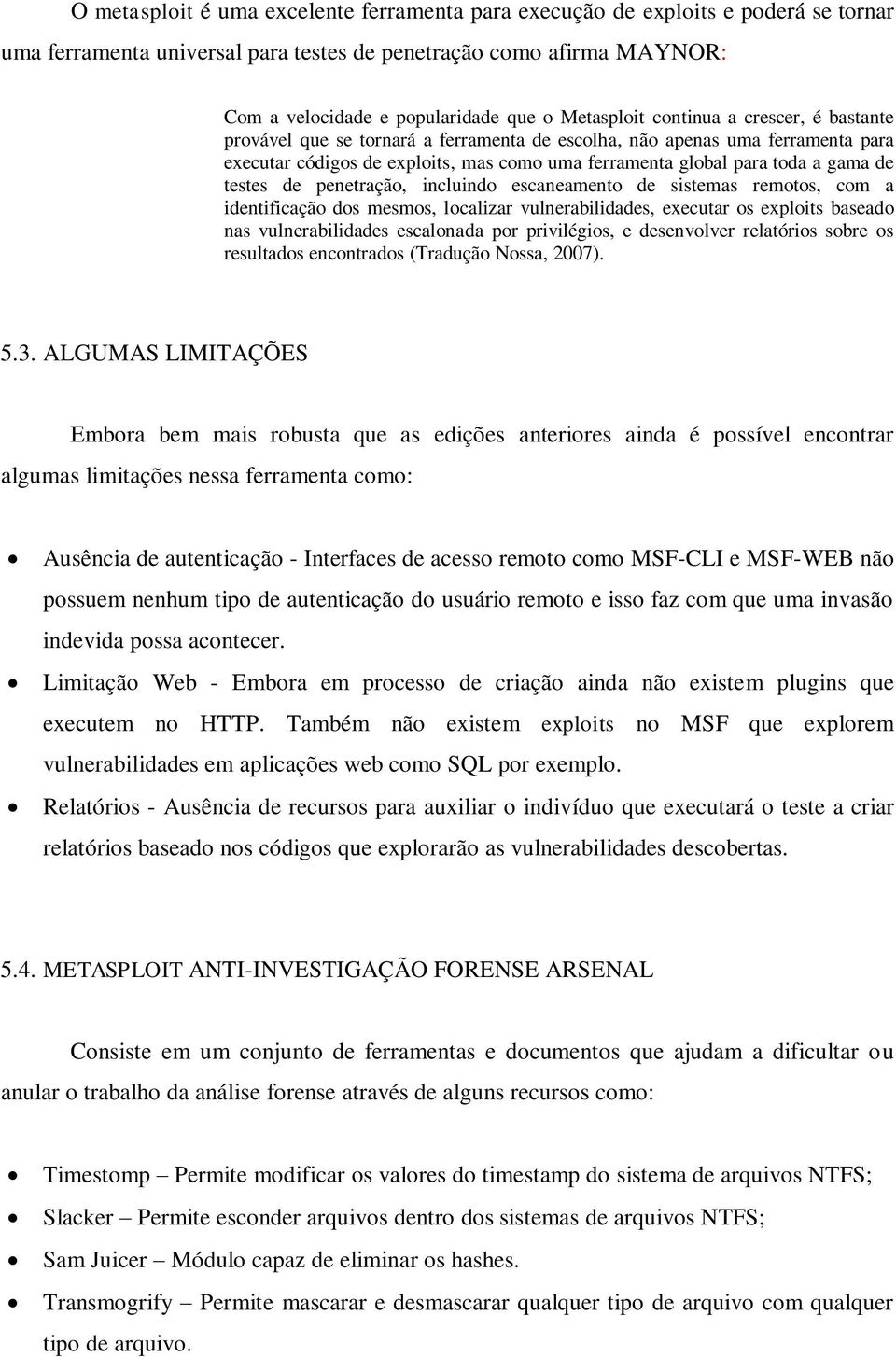 de testes de penetração, incluindo escaneamento de sistemas remotos, com a identificação dos mesmos, localizar vulnerabilidades, executar os exploits baseado nas vulnerabilidades escalonada por