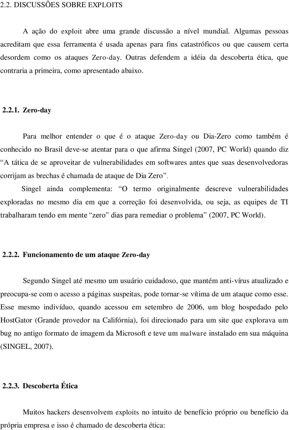 Outras defendem a idéia da descoberta ética, que contraria a primeira, como apresentado abaixo. 2.2.1.