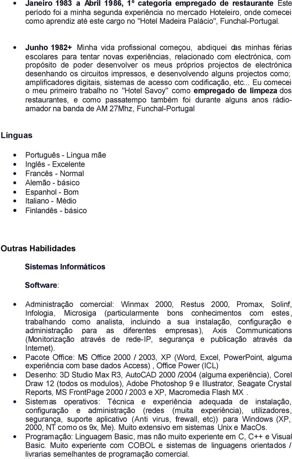 Junho 1982+ Minha vida profissional começou, abdiquei das minhas férias escolares para tentar novas experiências, relacionado com electrónica, com propósito de poder desenvolver os meus próprios