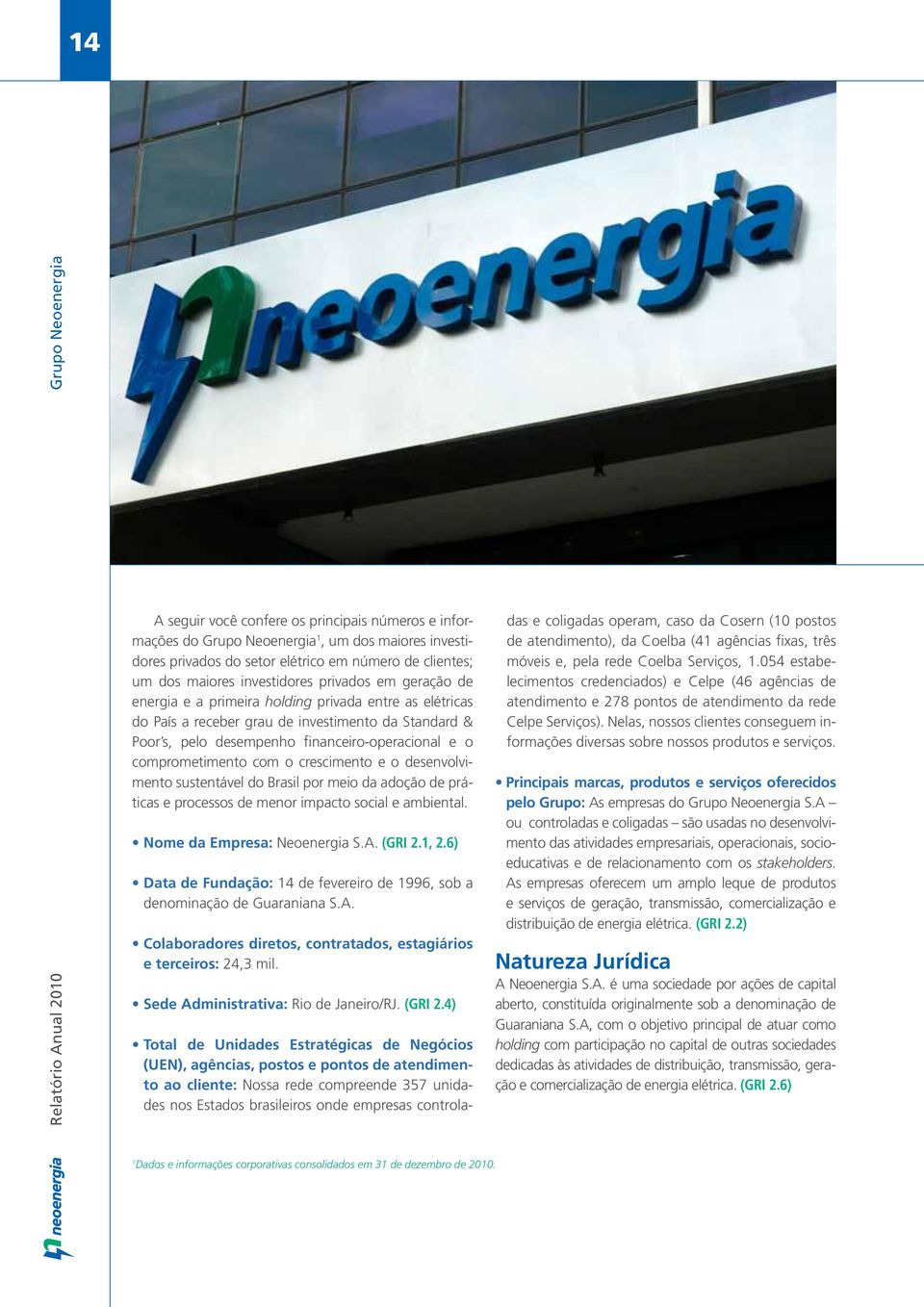 comprometimento com o crescimento e o desenvolvimento sustentável do Brasil por meio da adoção de práticas e processos de menor impacto social e ambiental. Nome da Empresa: Neoenergia S.A. (GRI 2.