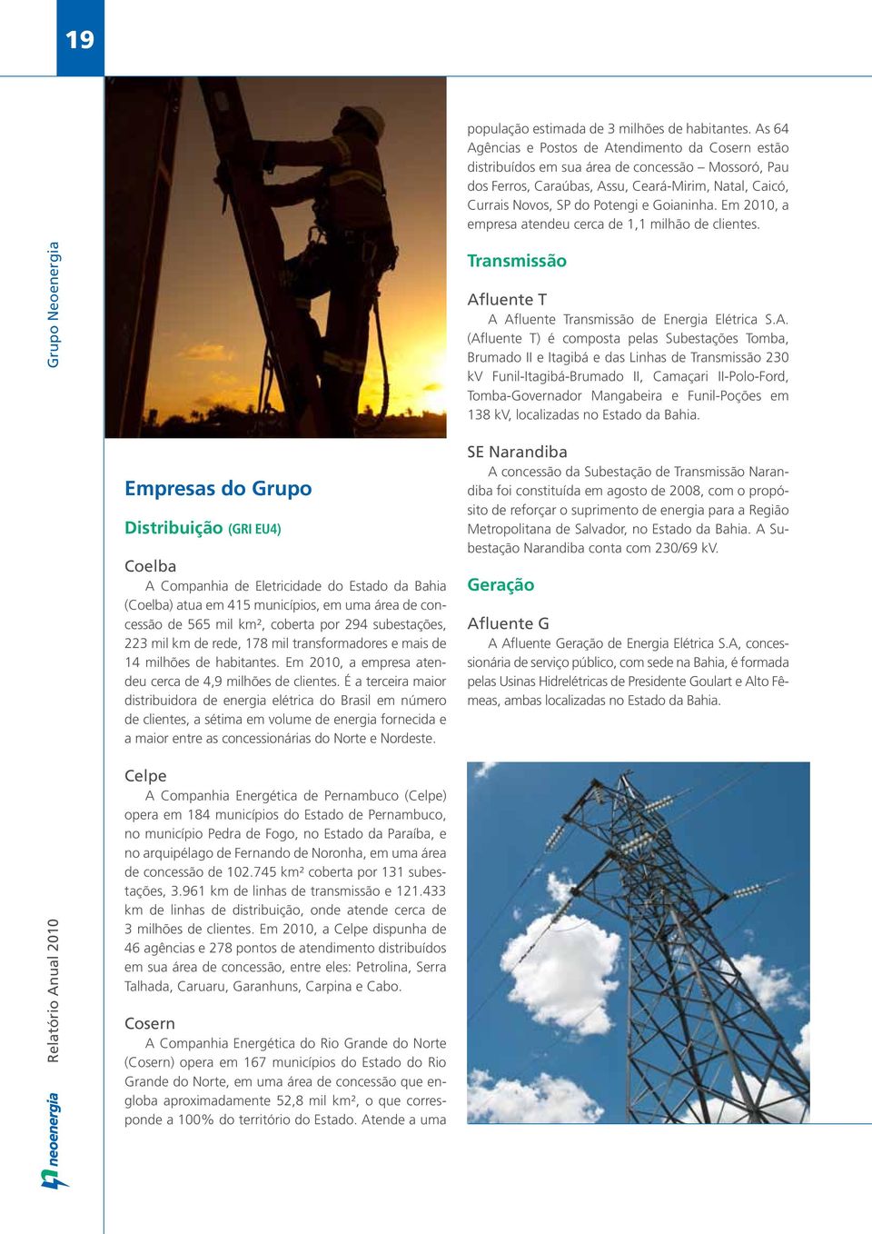 Goianinha. Em 2010, a empresa atendeu cerca de 1,1 milhão de clientes. Grupo Neoenergia Transmissão Af