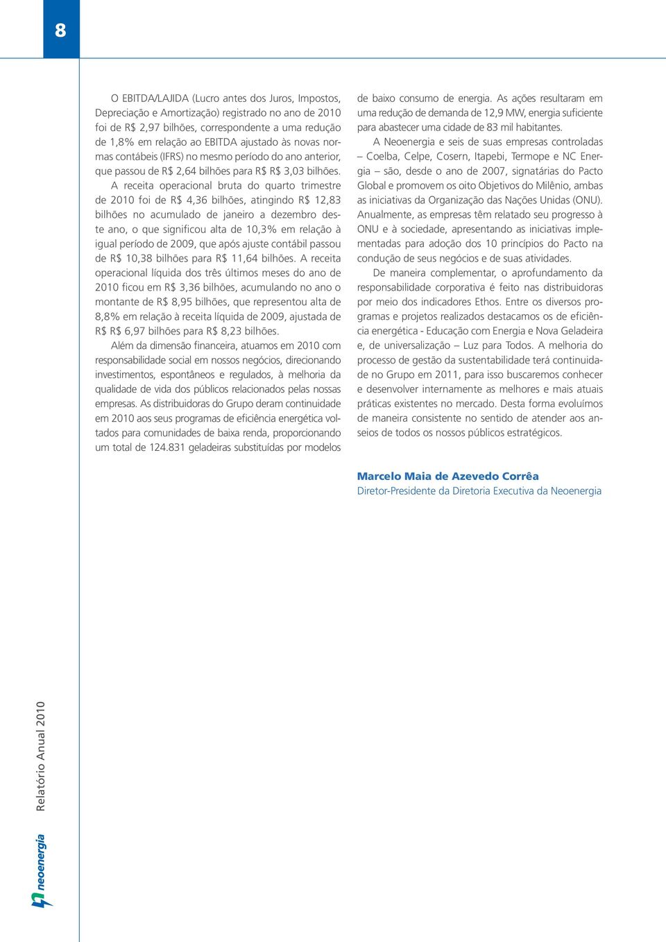 A receita operacional bruta do quarto trimestre de 2010 foi de R$ 4,36 bilhões, atingindo R$ 12,83 bilhões no acumulado de janeiro a dezembro deste ano, o que significou alta de 10,3% em relação à