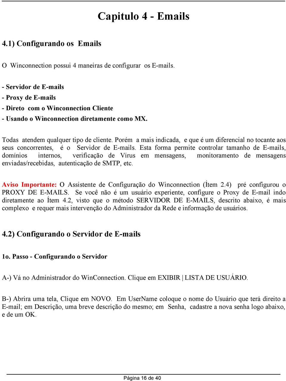 Porém a mais indicada, e que é um diferencial no tocante aos seus concorrentes, é o Servidor de E-mails.