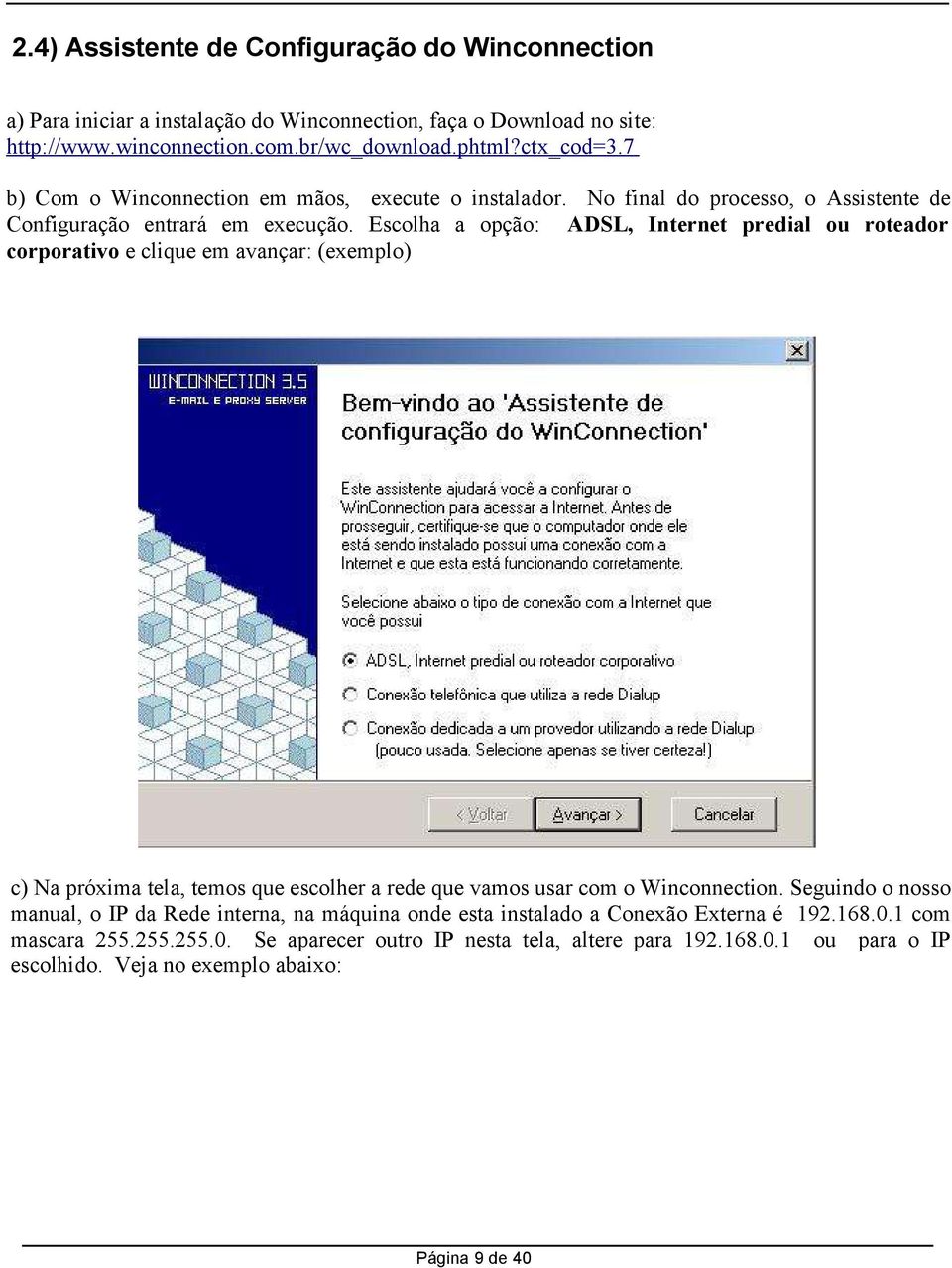 Escolha a opção: ADSL, Internet predial ou roteador corporativo e clique em avançar: (exemplo) c) Na próxima tela, temos que escolher a rede que vamos usar com o Winconnection.