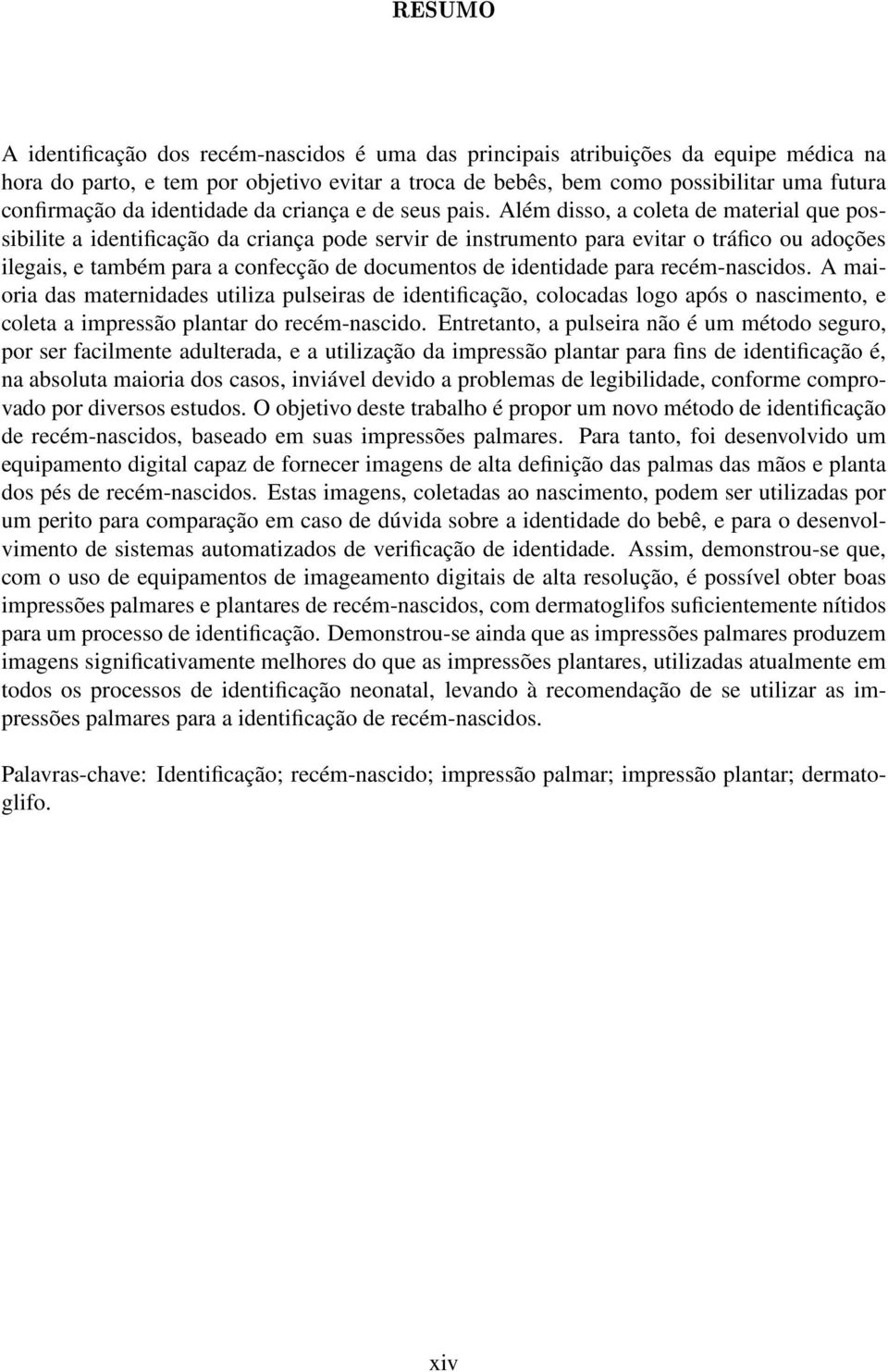 Além disso, a coleta de material que possibilite a identificação da criança pode servir de instrumento para evitar o tráfico ou adoções ilegais, e também para a confecção de documentos de identidade