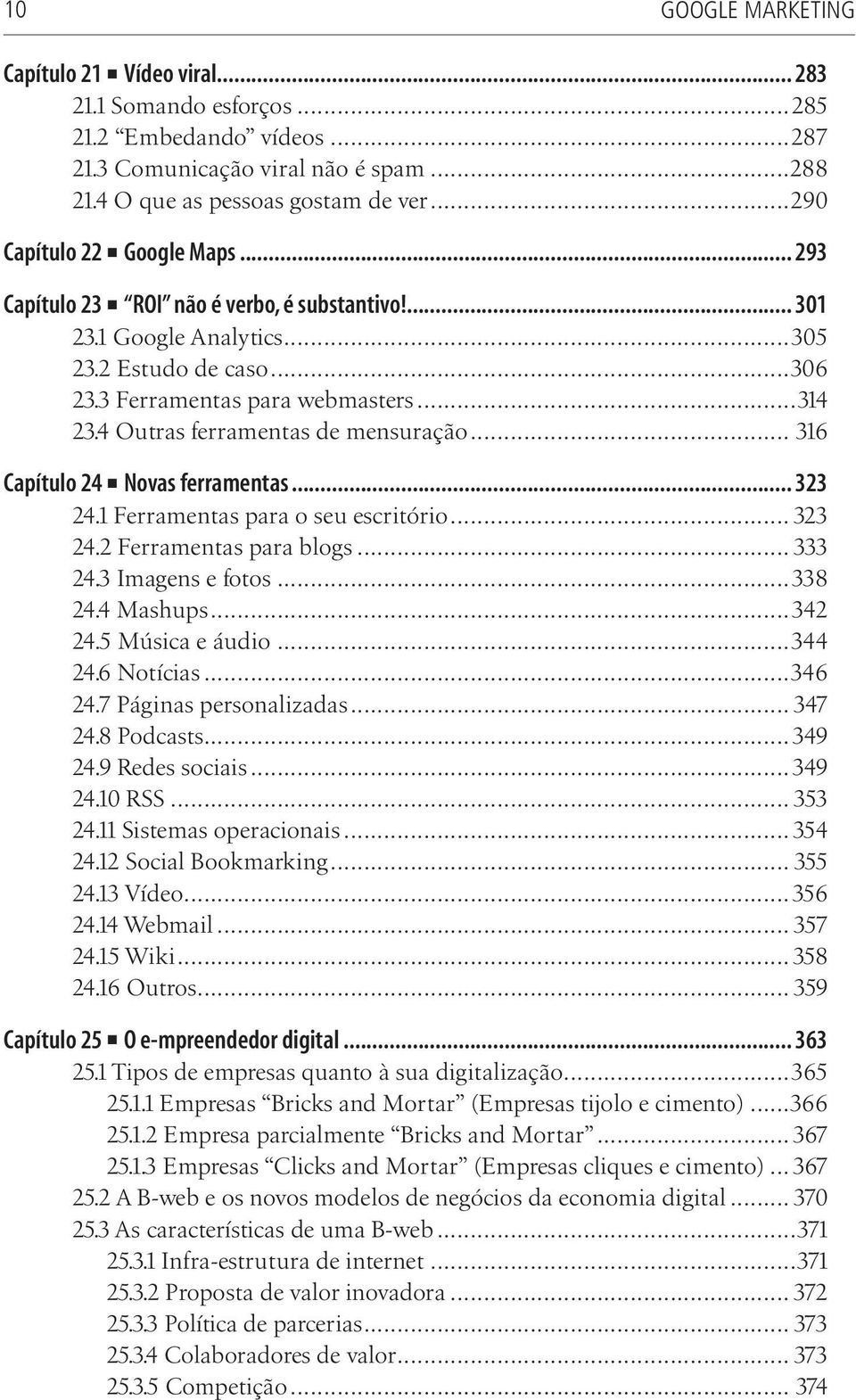 4 Outras ferramentas de mensuração... 316 Capítulo 24 Novas ferramentas... 323 24.1 Ferramentas para o seu escritório... 323 24.2 Ferramentas para blogs... 333 24.3 Imagens e fotos...338 24.4 Mashups.