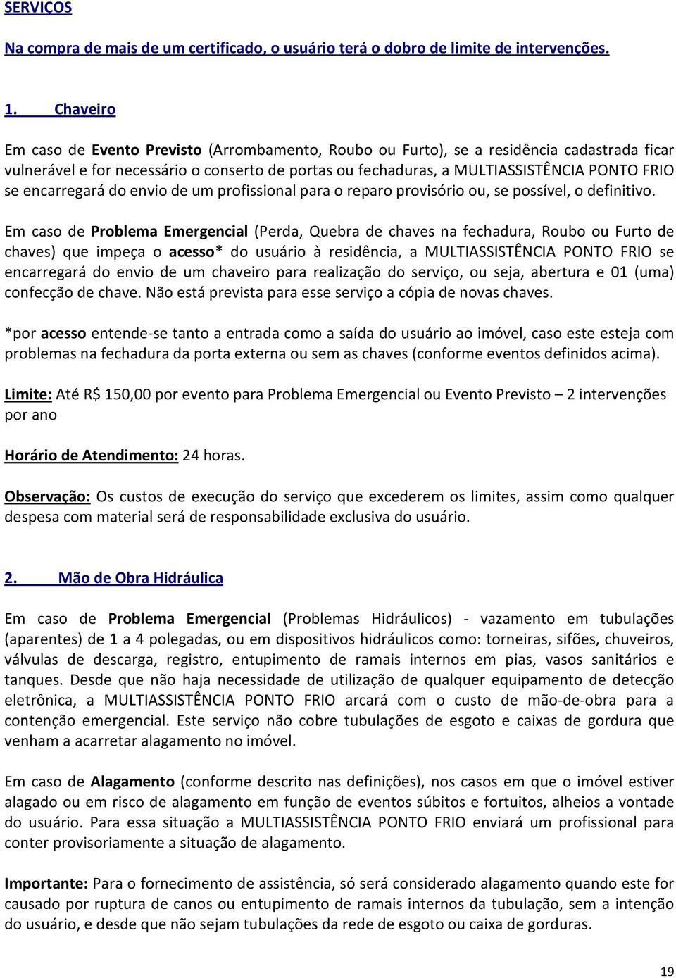 encarregará do envio de um profissional para o reparo provisório ou, se possível, o definitivo.