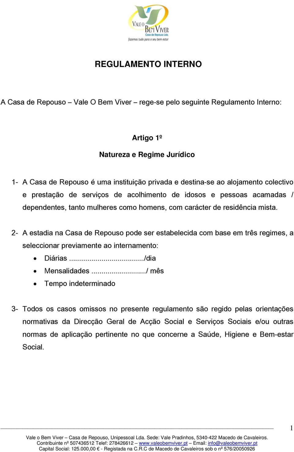 2- A estadia na Casa de Repouso pode ser estabelecida com base em três regimes, a seleccionar previamente ao internamento: Diárias.../dia Mensalidades.