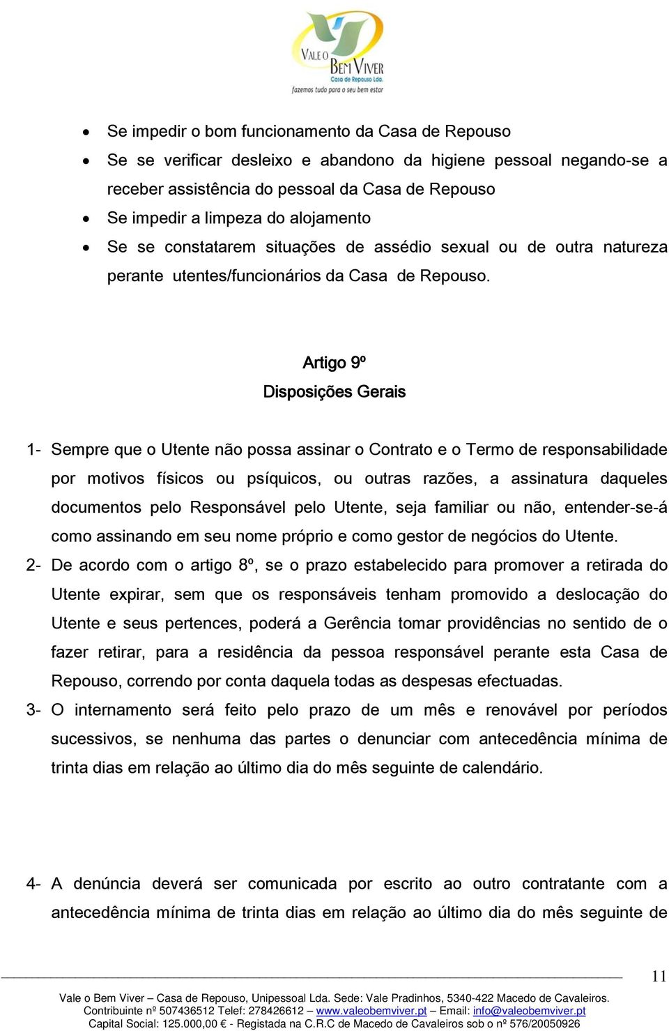 Artigo 9º Disposições Gerais 1- Sempre que o Utente não possa assinar o Contrato e o Termo de responsabilidade por motivos físicos ou psíquicos, ou outras razões, a assinatura daqueles documentos