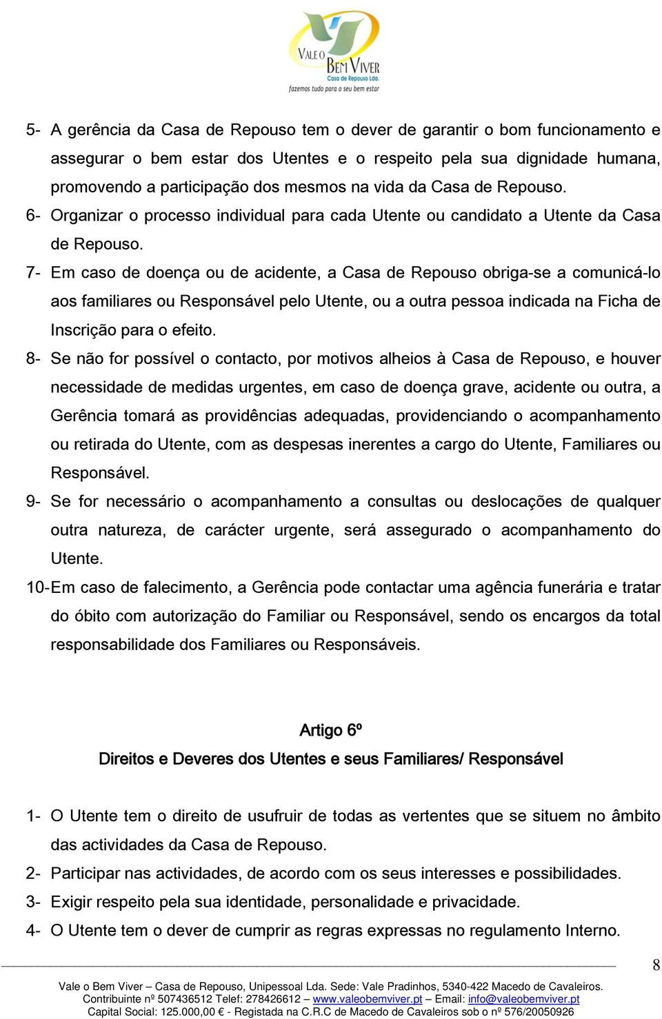 7- Em caso de doença ou de acidente, a Casa de Repouso obriga-se a comunicá-lo aos familiares ou Responsável pelo Utente, ou a outra pessoa indicada na Ficha de Inscrição para o efeito.