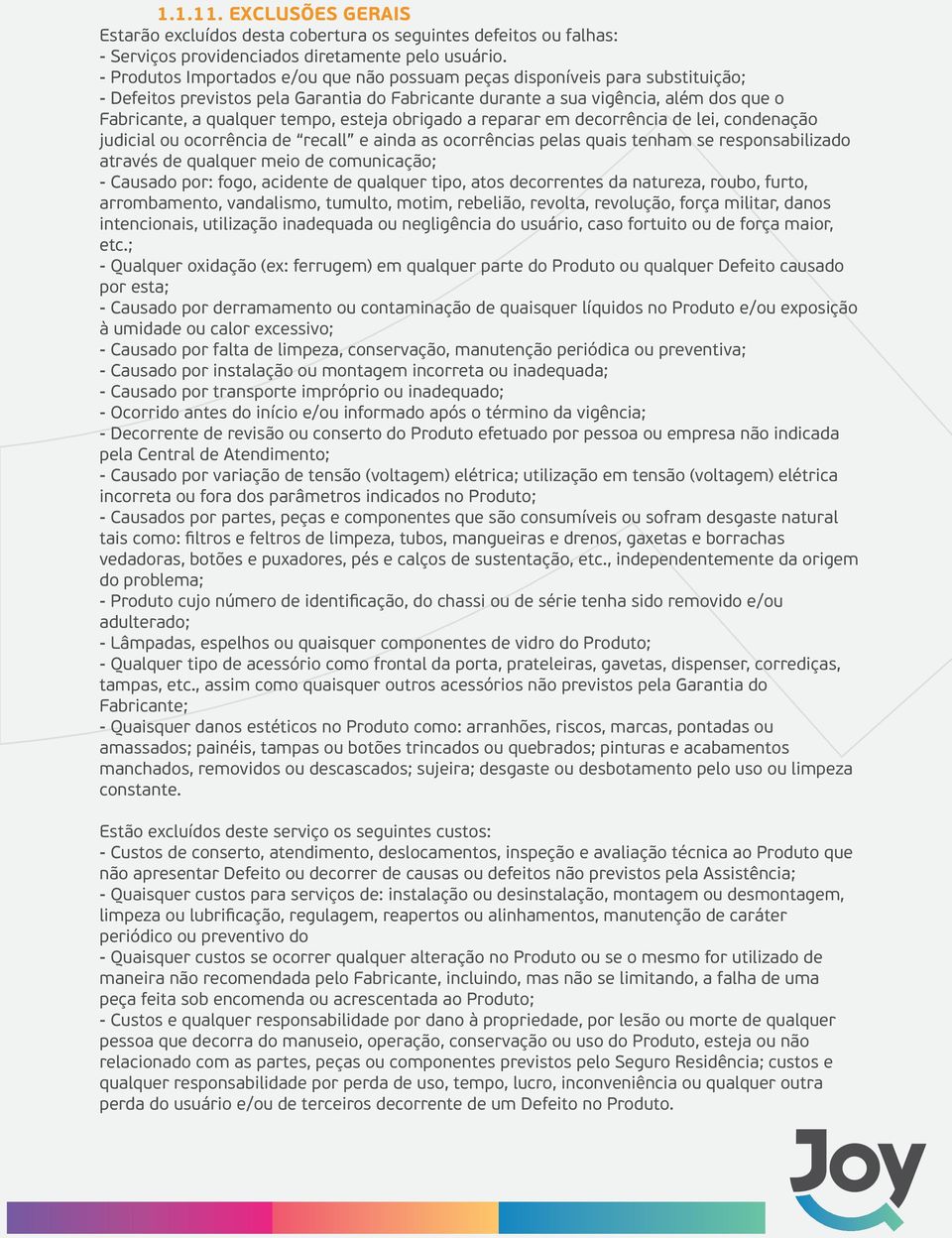 esteja obrigado a reparar em decorrência de lei, condenação judicial ou ocorrência de recall e ainda as ocorrências pelas quais tenham se responsabilizado através de qualquer meio de comunicação; -