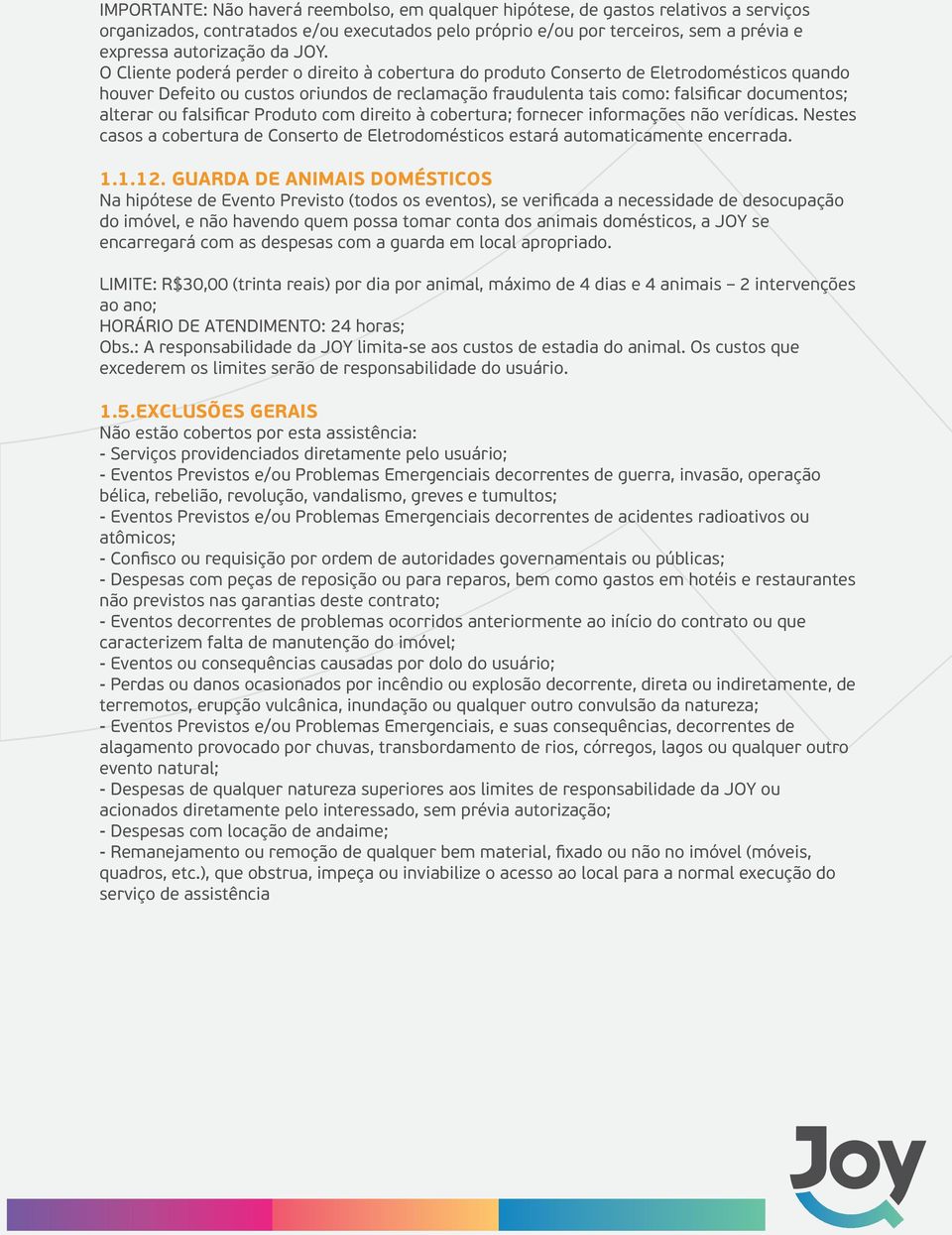 ou falsificar Produto com direito à cobertura; fornecer informações não verídicas. Nestes casos a cobertura de Conserto de Eletrodomésticos estará automaticamente encerrada. 1.1.12.