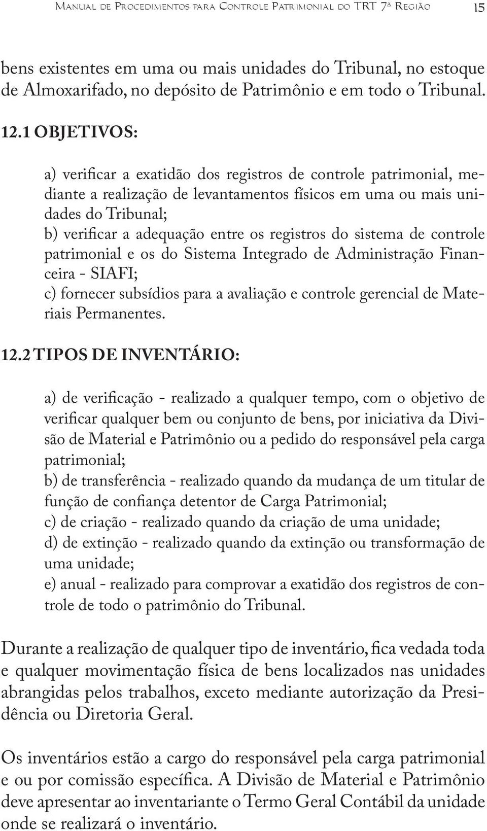 registros do sistema de controle patrimonial e os do Sistema Integrado de Administração Financeira - SIAFI; c) fornecer subsídios para a avaliação e controle gerencial de Materiais Permanentes. 12.