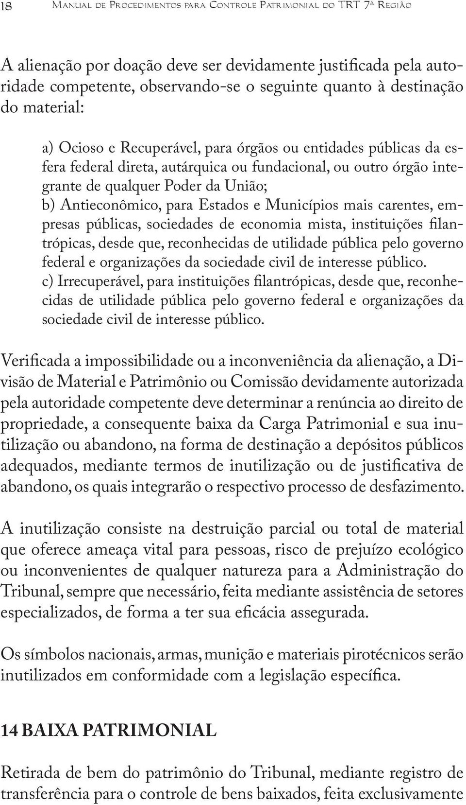 para Estados e Municípios mais carentes, empresas públicas, sociedades de economia mista, instituições filantrópicas, desde que, reconhecidas de utilidade pública pelo governo federal e organizações