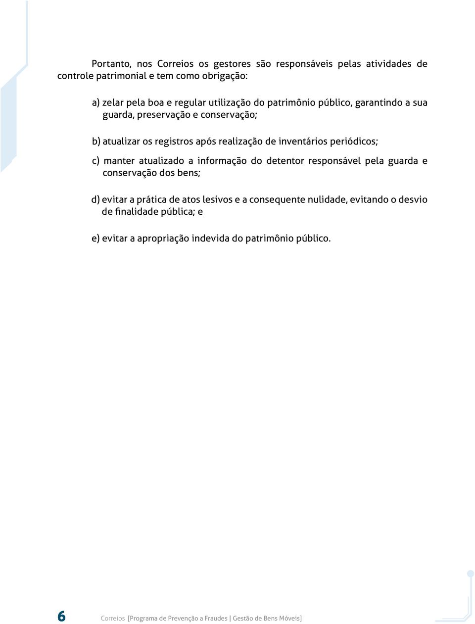 atualizado a informação do detentor responsável pela guarda e conservação dos bens; d) evitar a prática de atos lesivos e a consequente nulidade, evitando