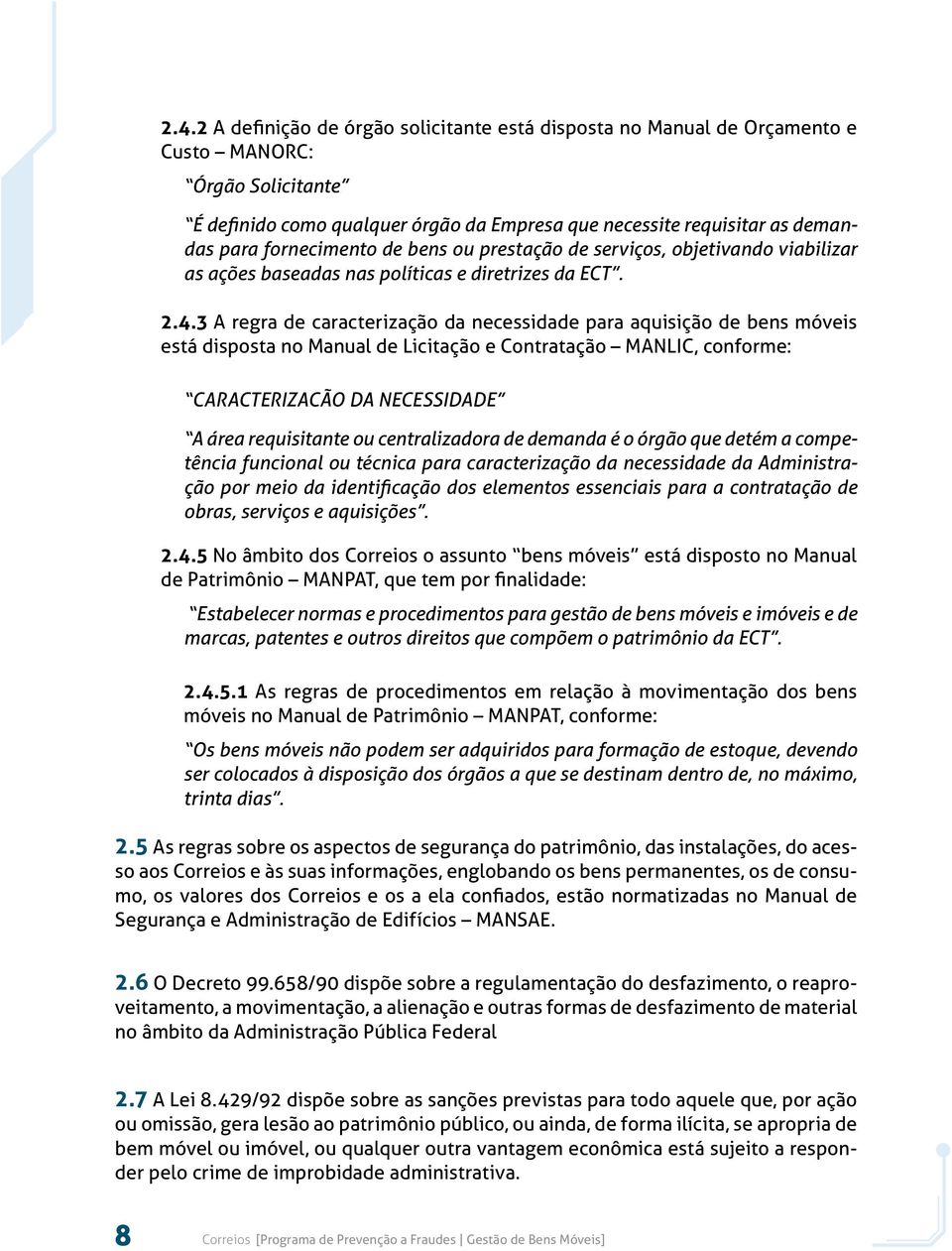 3 A regra de caracterização da necessidade para aquisição de bens móveis está disposta no Manual de Licitação e Contratação MANLIC, conforme: CARACTERIZACÃO DA NECESSIDADE A área requisitante ou