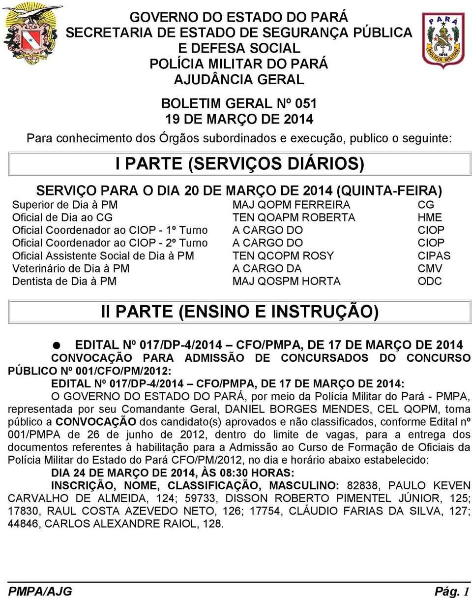 ROBERTA HME Oficial Coordenador ao CIOP - 1º Turno A CARGO DO CIOP Oficial Coordenador ao CIOP - 2º Turno A CARGO DO CIOP Oficial Assistente Social de Dia à PM TEN QCOPM ROSY CIPAS Veterinário de Dia