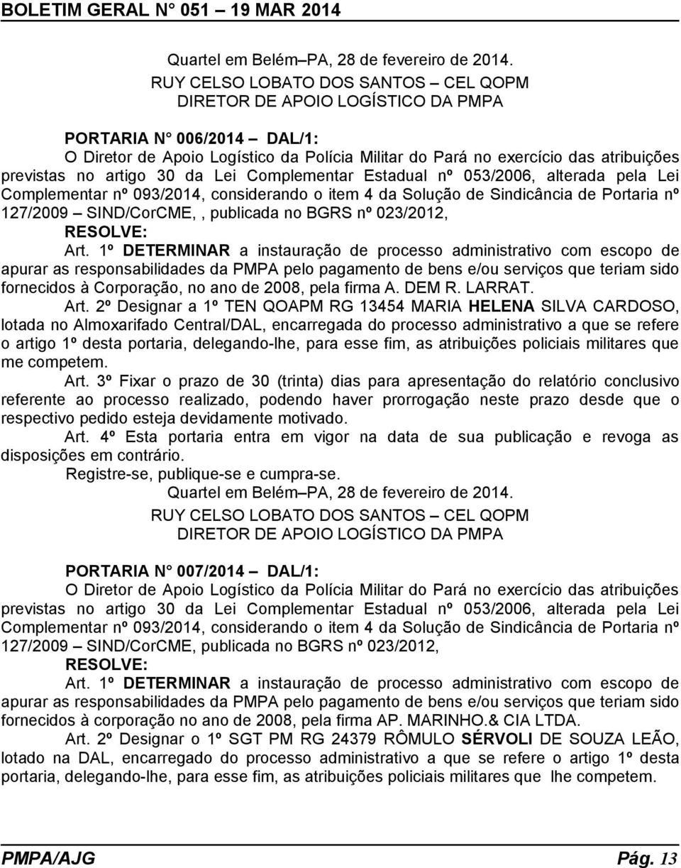 artigo 30 da Lei Complementar Estadual nº 053/2006, alterada pela Lei Complementar nº 093/2014, considerando o item 4 da Solução de Sindicância de Portaria nº 127/2009 SIND/CorCME,, publicada no BGRS