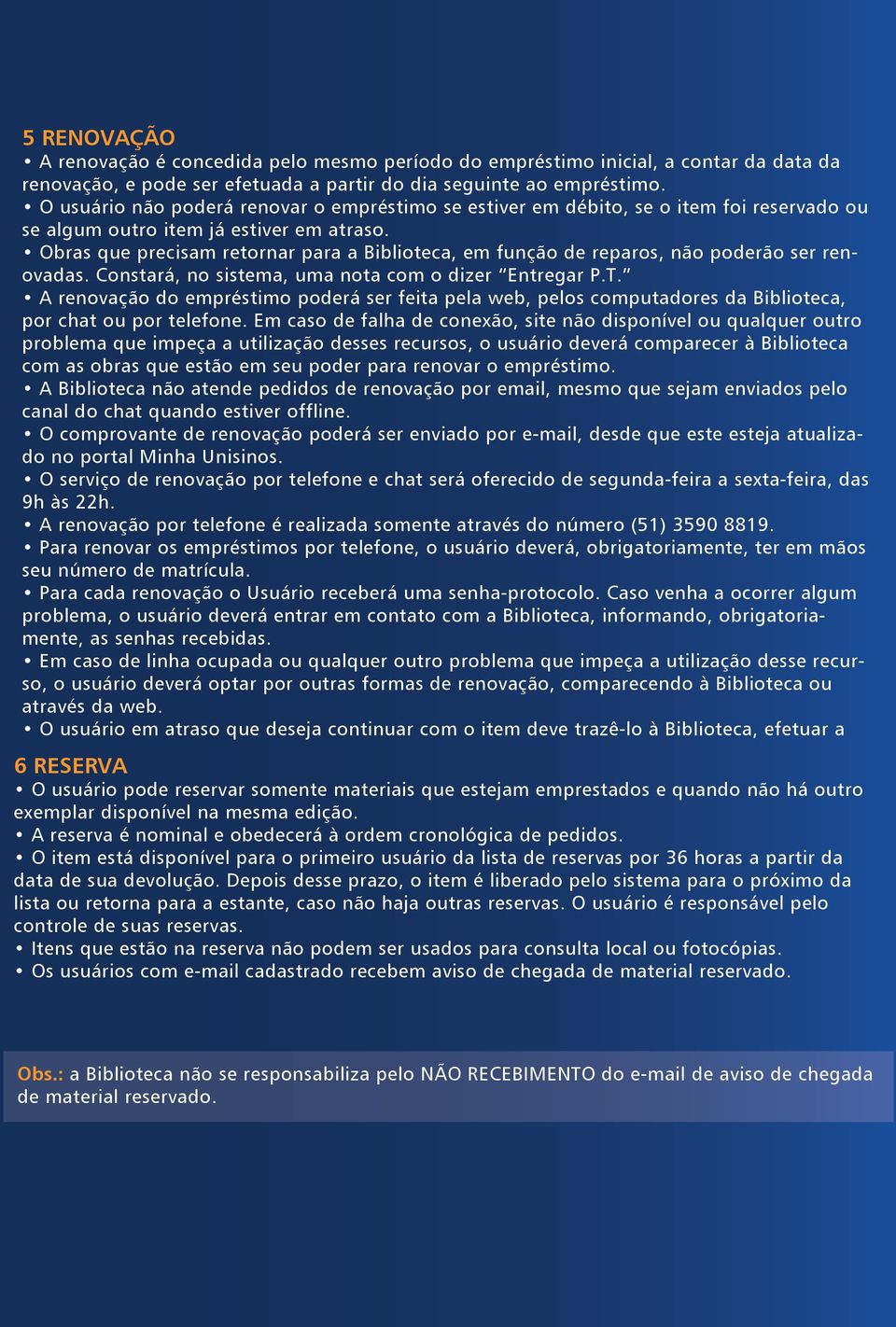 Obras que precisam retornar para a Biblioteca, em função de reparos, não poderão ser renovadas. Constará, no sistema, uma nota com o dizer Entregar P.T.