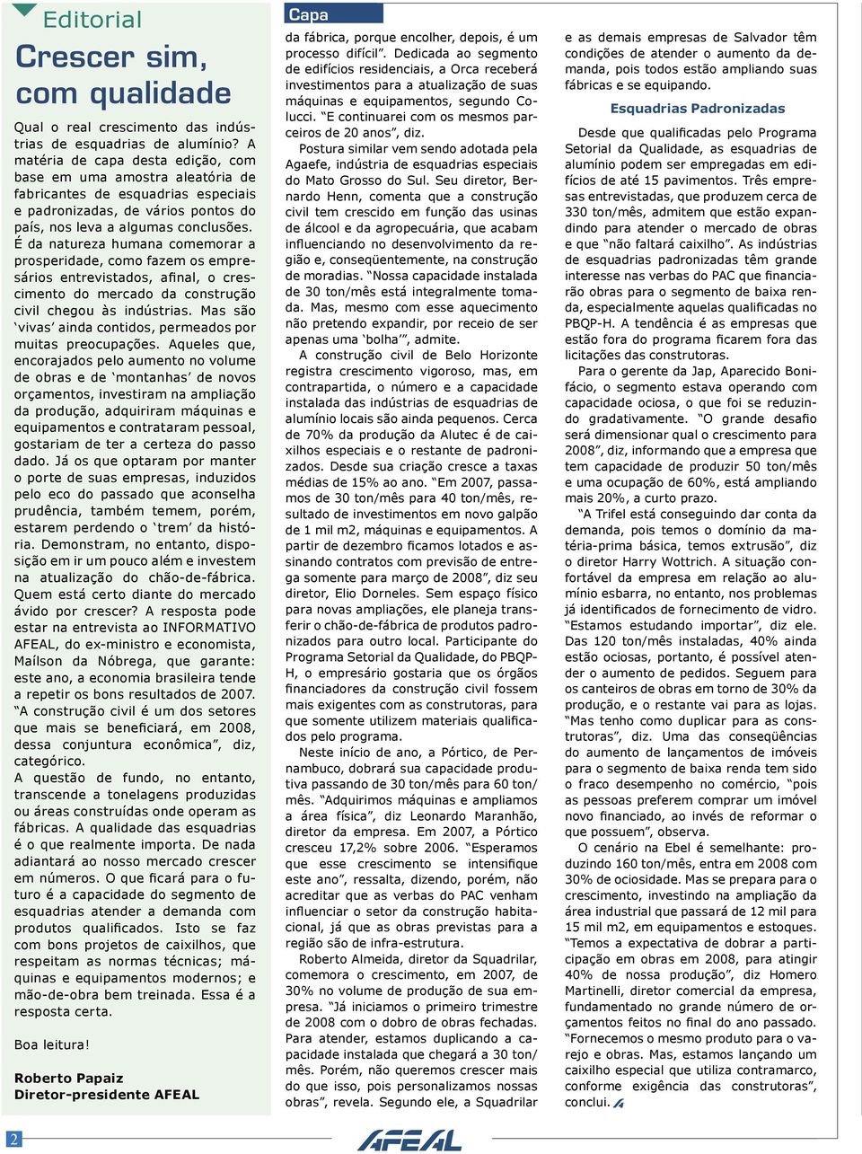 É da natureza humana comemorar a prosperidade, como fazem os empresários entrevistados, afinal, o crescimento do mercado da construção civil chegou às indústrias.