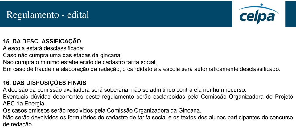 DAS DISPOSIÇÕES FINAIS A decisão da comissão avaliadora será soberana, não se admitindo contra ela nenhum recurso.