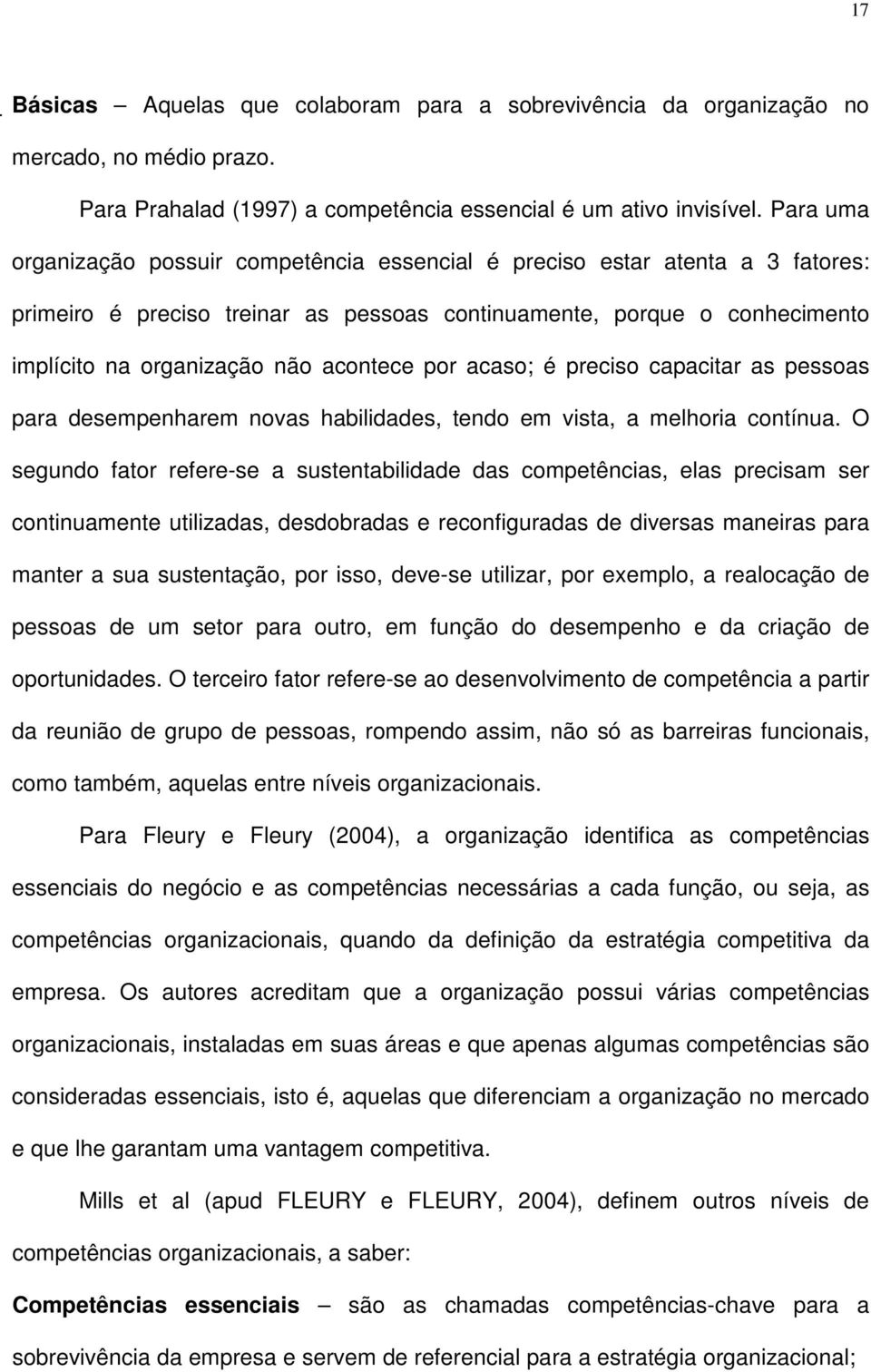 por acaso; é preciso capacitar as pessoas para desempenharem novas habilidades, tendo em vista, a melhoria contínua.