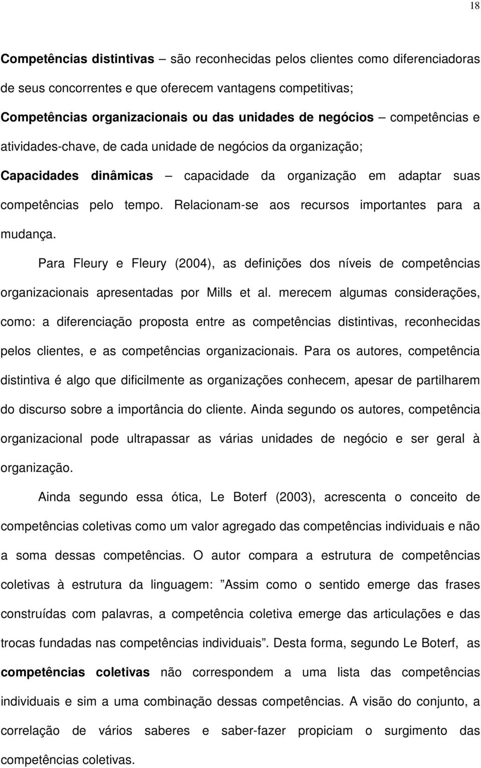 Relacionam-se aos recursos importantes para a mudança. Para Fleury e Fleury (2004), as definições dos níveis de competências organizacionais apresentadas por Mills et al.