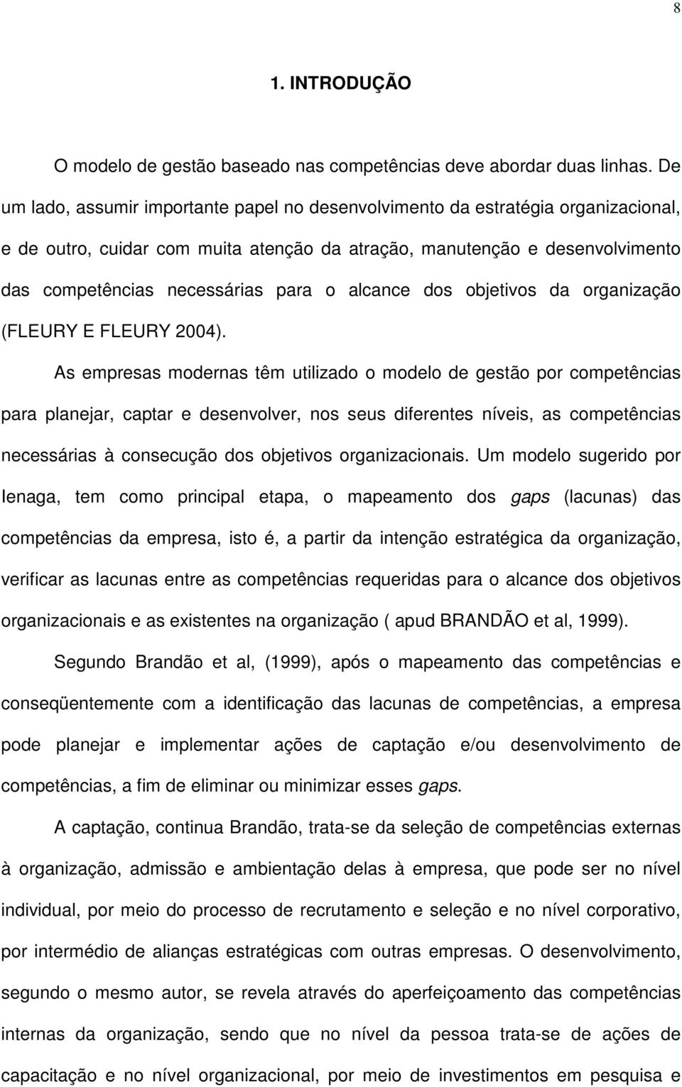 alcance dos objetivos da organização (FLEURY E FLEURY 2004).