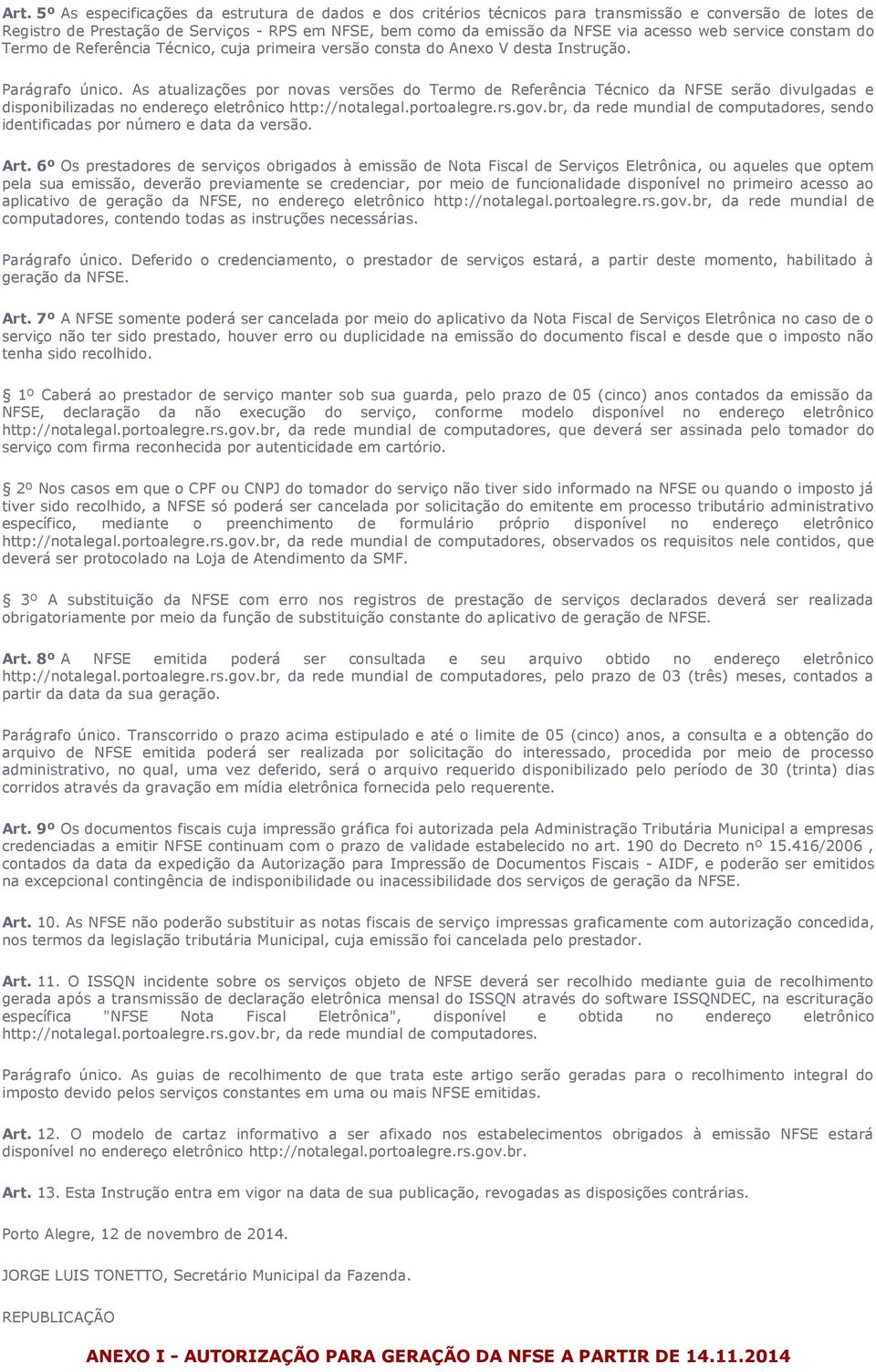 As atualizações por novas versões do Termo de Referência Técnico da NFSE serão divulgadas e disponibilizadas no endereço eletrônico http://notalegal.portoalegre.rs.gov.