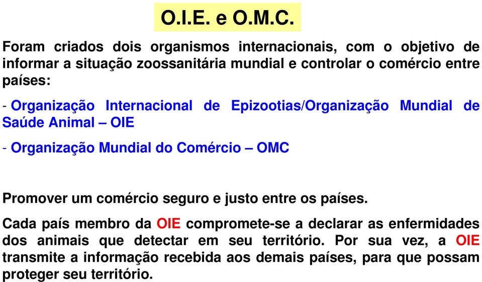 países: - Organização Internacional de Epizootias/Organização Mundial de Saúde Animal OIE - Organização Mundial do Comércio OMC Promover