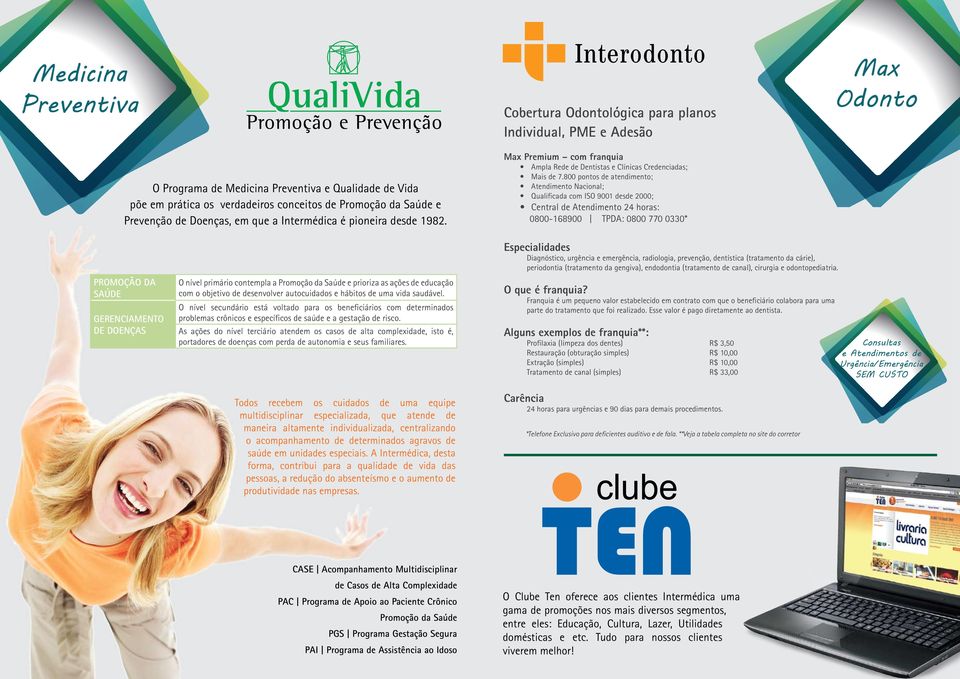 800 pontos de atendimento; Atendimento Nacional; Qualificada com ISO 9001 desde 000; Central de Atendimento 4 horas: 0800-168900 TPDA: 0800 770 0330* Max Odonto PROMOÇÃO DA SAÚDE GERENCIAMENTO DE