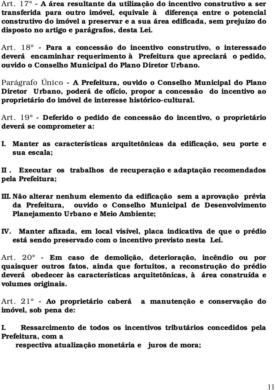 18 - Para a concessão do incentivo construtivo, o interessado deverá encaminhar requerimento à Prefeitura que apreciará o pedido, ouvido o Conselho Municipal do Plano Diretor Urbano.