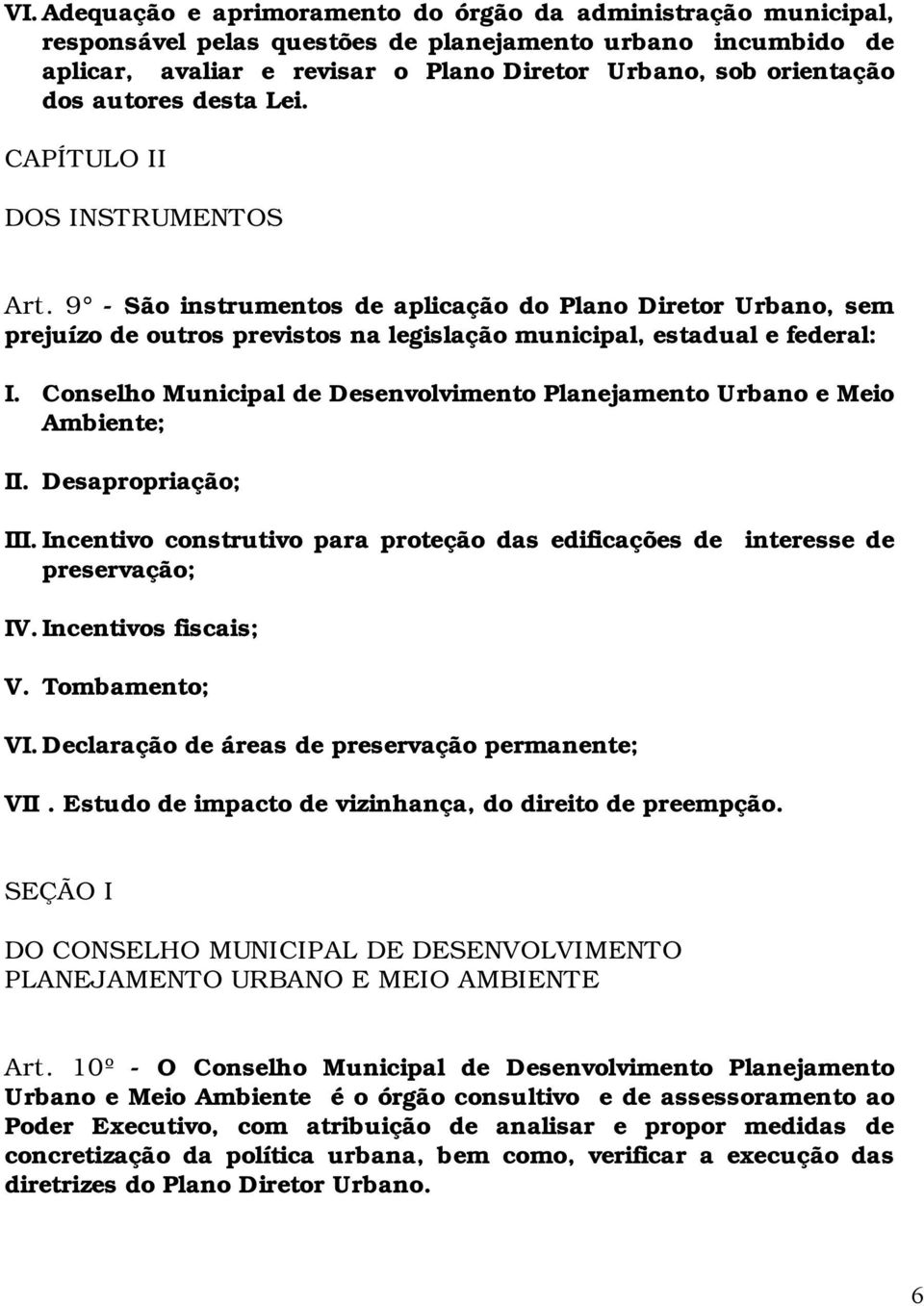 Conselho Municipal de Desenvolvimento Planejamento Urbano e Meio Ambiente; II. Desapropriação; III. Incentivo construtivo para proteção das edificações de interesse de preservação; IV.