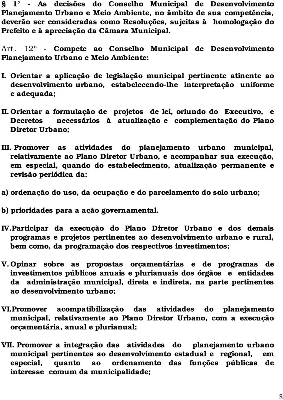 Orientar a aplicação de legislação municipal pertinente atinente ao desenvolvimento urbano, estabelecendo-lhe interpretação uniforme e adequada; II.