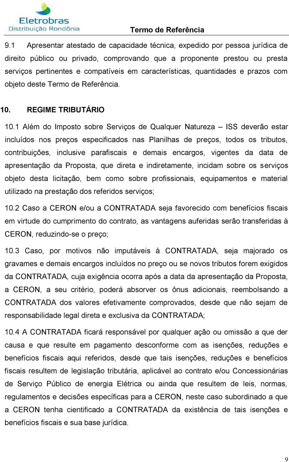 1 Além do Imposto sobre Serviços de Qualquer Natureza ISS deverão estar incluídos nos preços especificados nas Planilhas de preços, todos os tributos, contribuições, inclusive parafiscais e demais