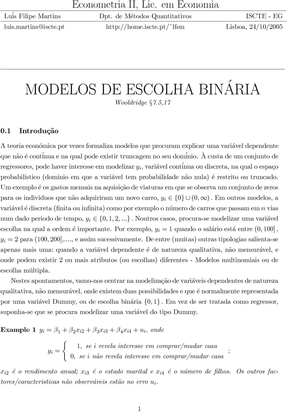 À custa de um conjunto de regressores, pode haver interesse em modelizar y i, variável contínua ou discreta, na qual o espaço probabilistico dominio em que a variável tem probabilidade não nula) é