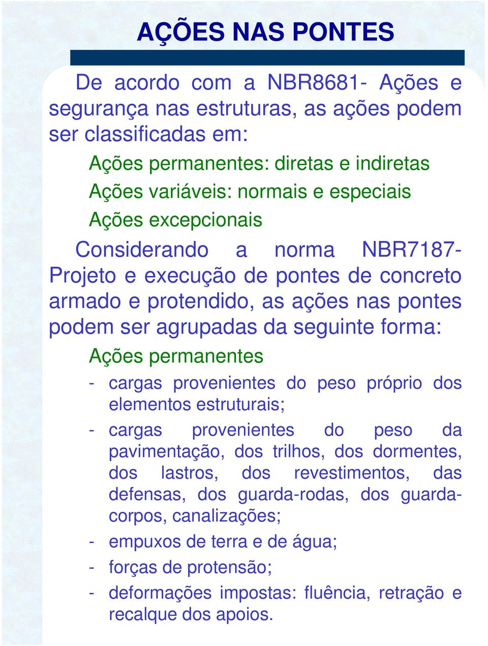 peranentes - cargas provenientes do peso próprio dos eleentos estruturais; - cargas provenientes do peso da pavientação, dos trilhos, dos dorentes, dos lastros, dos