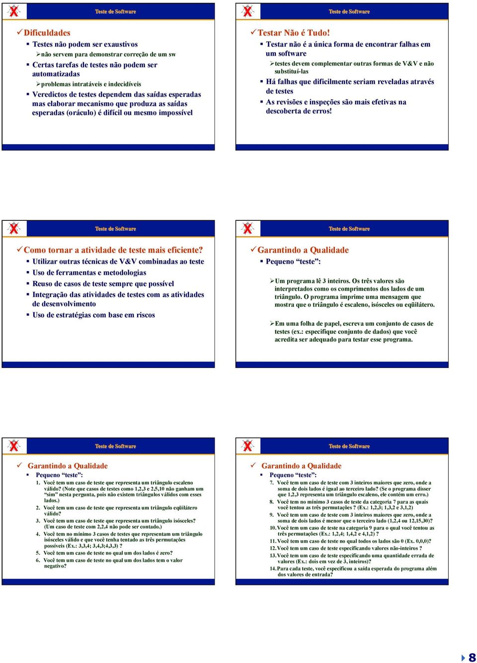 Testar não é a única forma de encontrar falhas em um software Ø testes devem complementar outras formas de V&V e não substituí-las Há falhas que dificilmente seriam reveladas através de testes As