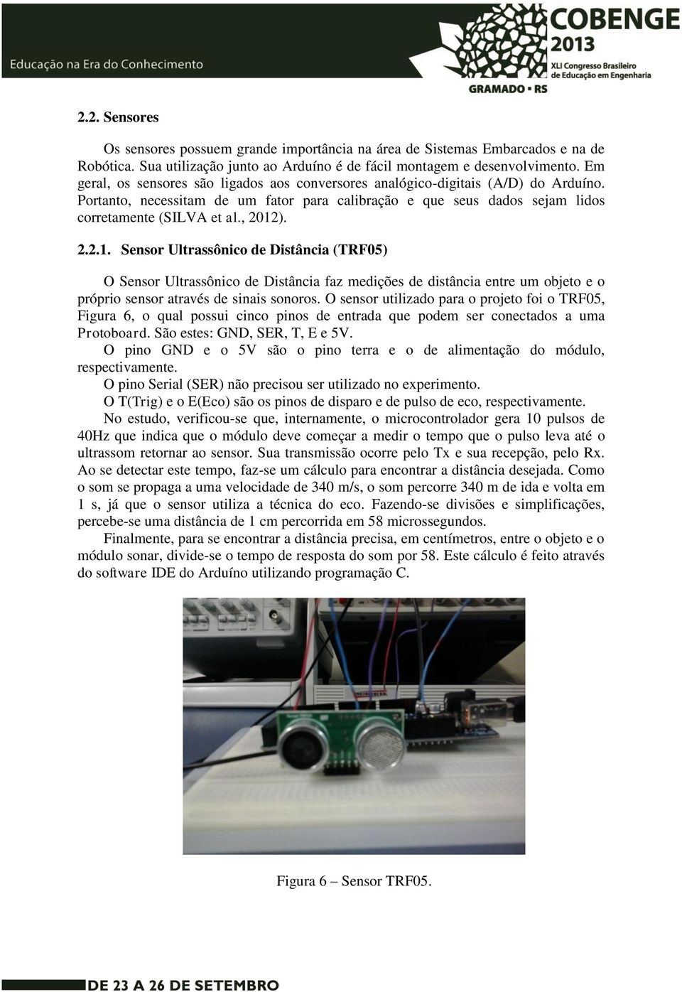 2.2.1. Sensor Ultrassônico de Distância (TRF05) O Sensor Ultrassônico de Distância faz medições de distância entre um objeto e o próprio sensor através de sinais sonoros.