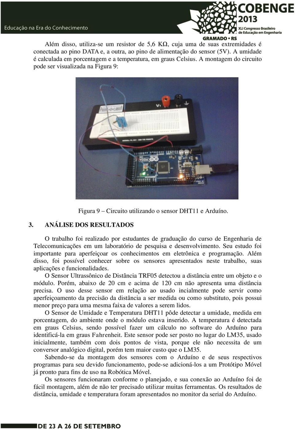 ANÁLISE DOS RESULTADOS O trabalho foi realizado por estudantes de graduação do curso de Engenharia de Telecomunicações em um laboratório de pesquisa e desenvolvimento.