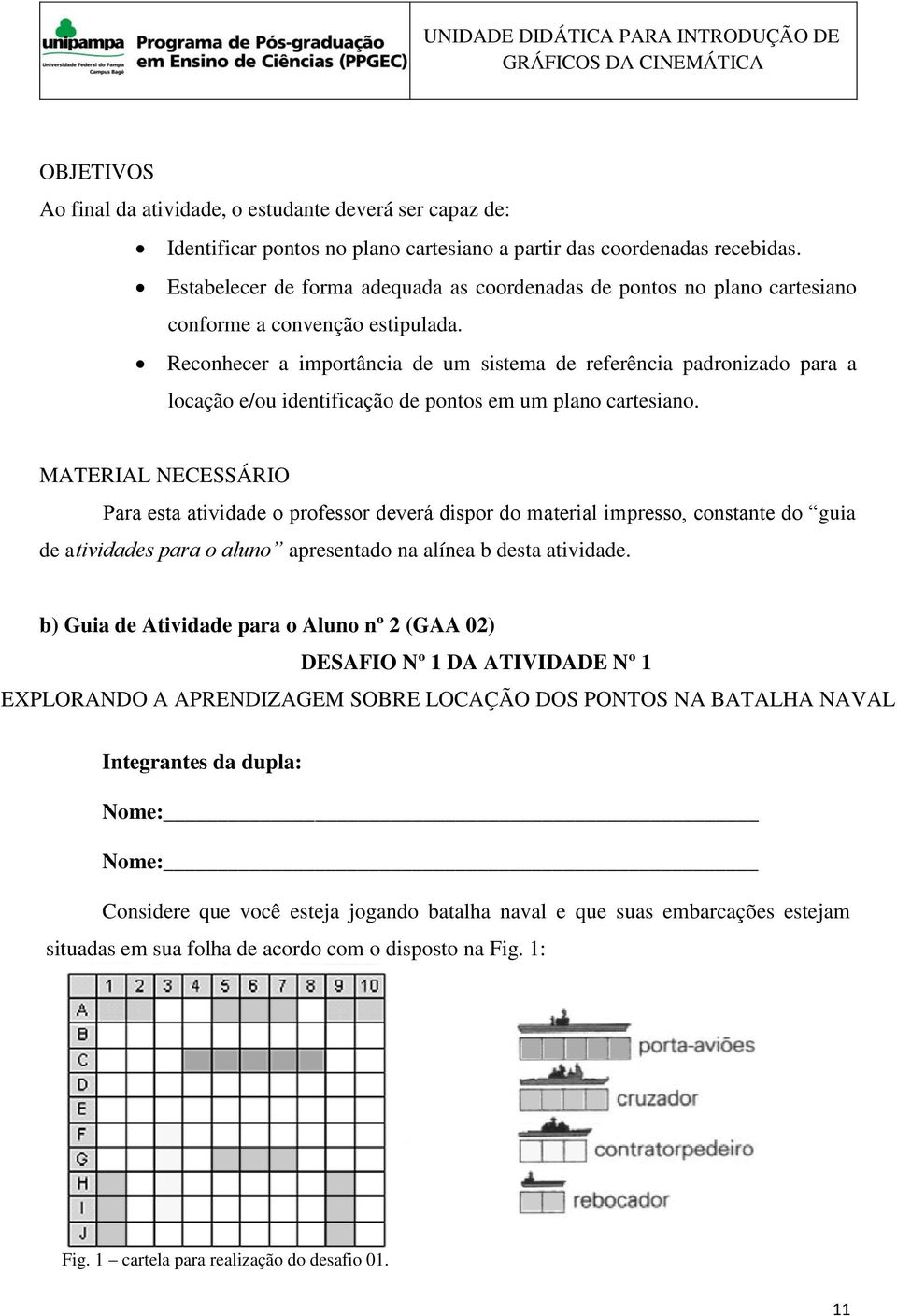 Reconhecer a importância de um sistema de referência padronizado para a locação e/ou identificação de pontos em um plano cartesiano.