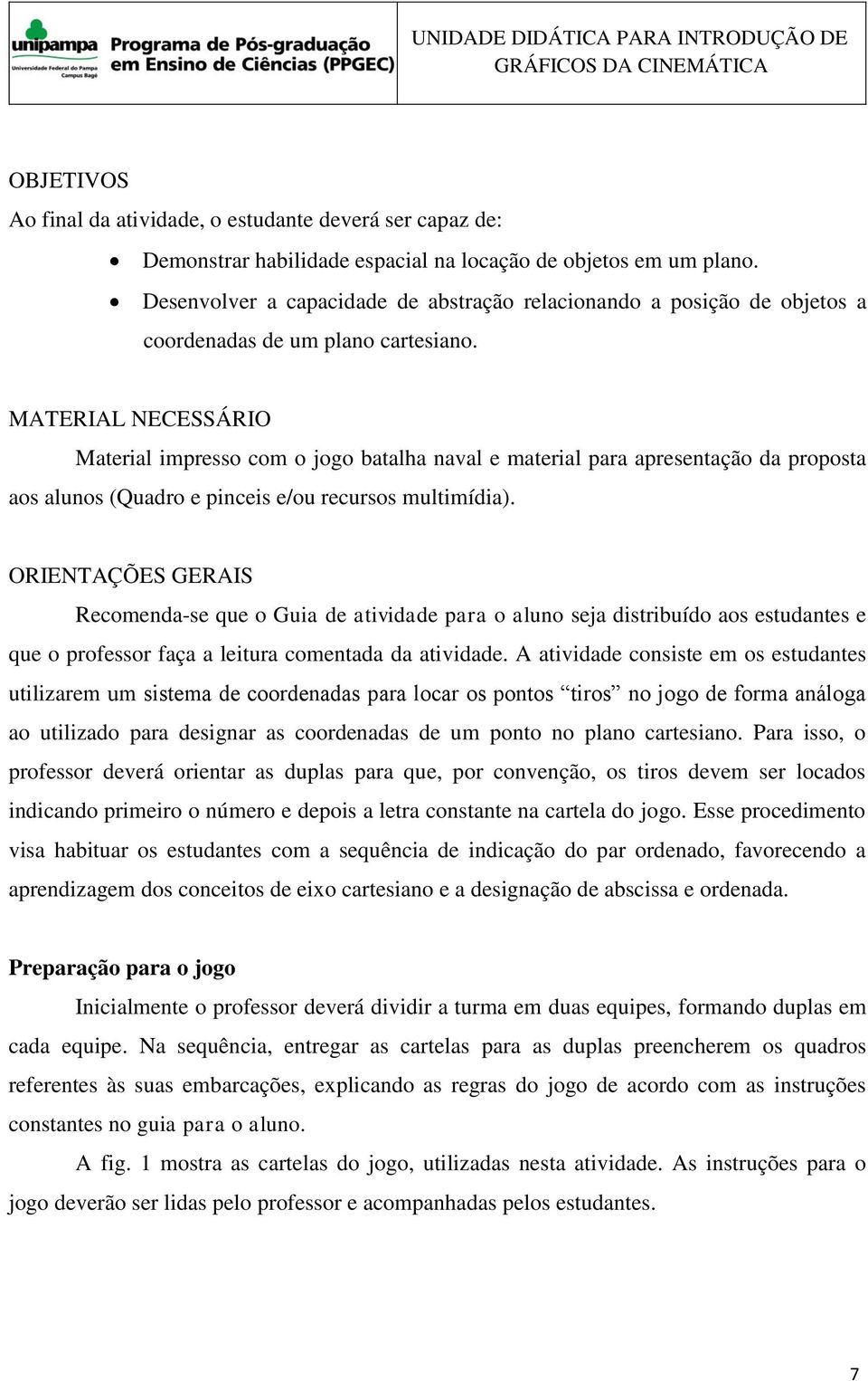 MATERIAL NECESSÁRIO Material impresso com o jogo batalha naval e material para apresentação da proposta aos alunos (Quadro e pinceis e/ou recursos multimídia).