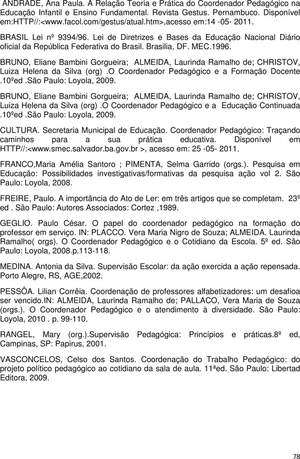 BRUNO, Eliane Bambini Gorgueira; ALMEIDA, Laurinda Ramalho de; CHRISTOV, Luiza Helena da Silva (org).o Coordenador Pedagógico e a Formação Docente.10ºed.São Paulo: Loyola, 2009.